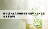 最新版qq怎么打开王者荣耀战绩（怎么在显示王者战绩）