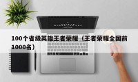 100个省级英雄王者荣耀（王者荣耀全国前1000名）