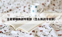 王者荣耀换战令皮肤（怎么换战令皮肤）