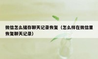 微信怎么储存聊天记录恢复（怎么样在微信里恢复聊天记录）