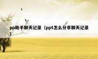 pp助手聊天记录（ppt怎么分享聊天记录）