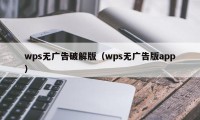 wps无广告破解版（wps无广告版app）