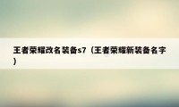 王者荣耀改名装备s7（王者荣耀新装备名字）