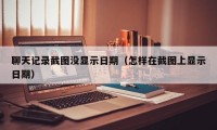 聊天记录截图没显示日期（怎样在截图上显示日期）