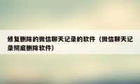 修复删除的微信聊天记录的软件（微信聊天记录彻底删除软件）