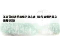 王者荣耀沈梦辰模仿薛之谦（沈梦辰模仿薛之谦是哪期）