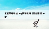 王者荣耀助战bug教学视频（王者荣耀bug）