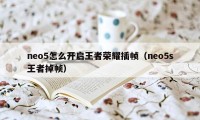 neo5怎么开启王者荣耀插帧（neo5s王者掉帧）