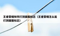 王者荣耀如何打到国服标志（王者荣耀怎么能打到国服标志）