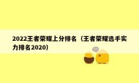 2022王者荣耀上分排名（王者荣耀选手实力排名2020）