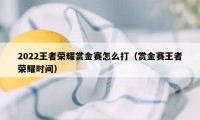 2022王者荣耀赏金赛怎么打（赏金赛王者荣耀时间）