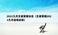 2021九月王者荣耀会出（王者荣耀2021九月返场皮肤）