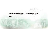 cibnvst破解版（cibn破解版2019）