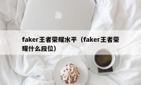 faker王者荣耀水平（faker王者荣耀什么段位）