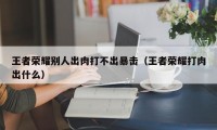 王者荣耀别人出肉打不出暴击（王者荣耀打肉出什么）