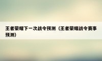 王者荣耀下一次战令预测（王者荣耀战令赛事预测）