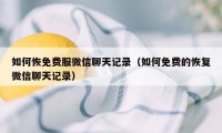 如何恢免费服微信聊天记录（如何免费的恢复微信聊天记录）