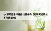 qq聊天记录律师能找回来吗（的聊天记录能不能找回来）