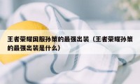 王者荣耀国服孙策的最强出装（王者荣耀孙策的最强出装是什么）