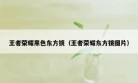 王者荣耀黑色东方镜（王者荣耀东方镜图片）