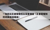 一体机玩王者荣耀怎么设置键盘（王者荣耀如何切换游戏键盘）