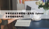 苹果系统充王者荣耀一直失败（iphone王者荣耀充值失败）