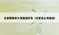 王者荣耀多久发邀请好友（王者怎么发邀请）