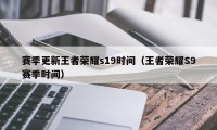 赛季更新王者荣耀s19时间（王者荣耀S9赛季时间）