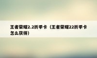 王者荣耀2.2折季卡（王者荣耀22折季卡怎么获得）