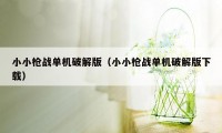 小小枪战单机破解版（小小枪战单机破解版下载）