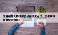 王者荣耀人物横屏壁纸超清无水印（王者荣耀皮肤壁纸横屏）