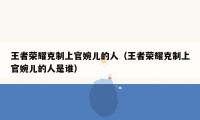 王者荣耀克制上官婉儿的人（王者荣耀克制上官婉儿的人是谁）