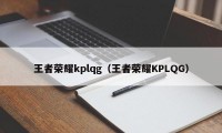 王者荣耀kplqg（王者荣耀KPLQG）