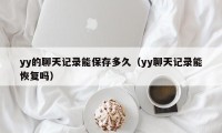 yy的聊天记录能保存多久（yy聊天记录能恢复吗）