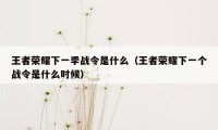 王者荣耀下一季战令是什么（王者荣耀下一个战令是什么时候）