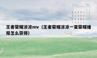 王者荣耀凉凉mv（王者荣耀凉凉一夏荣耀播报怎么获得）