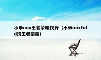 小米mix王者荣耀视野（小米mixfold玩王者荣耀）