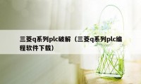 三菱q系列plc破解（三菱q系列plc编程软件下载）