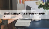 王者荣耀强制gpu（王者荣耀强制休息规则）