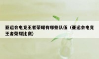 亚运会电竞王者荣耀有哪些队伍（亚运会电竞王者荣耀比赛）