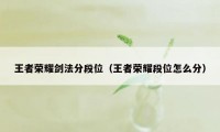 王者荣耀剑法分段位（王者荣耀段位怎么分）