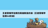 王者荣耀李信模仿英雄联盟的谁（王者荣耀李信像lol的谁）