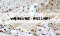 qq邮箱暴力破解（邮箱怎么破解）