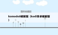 komodo8破解版（kodi安卓破解版）