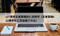 s27赛季王者荣耀狄仁杰教学（王者荣耀s22赛季狄仁杰加强了什么）