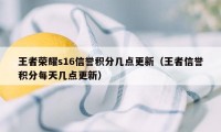 王者荣耀s16信誉积分几点更新（王者信誉积分每天几点更新）