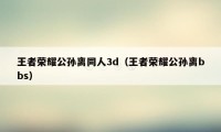 王者荣耀公孙离同人3d（王者荣耀公孙离bbs）