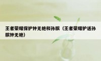 王者荣耀保护钟无艳和孙膑（王者荣耀护送孙膑钟无艳）