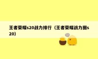 王者荣耀s20战力排行（王者荣耀战力图s20）