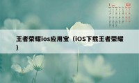 王者荣耀ios应用宝（iOS下载王者荣耀）